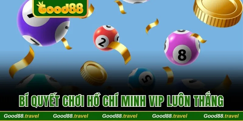 Bí kíp chơi Hồ Chí Minh Vip tăng tỷ lệ trúng thưởng