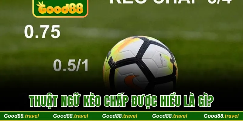 Thuật ngữ kèo chấp được hiểu là gì?